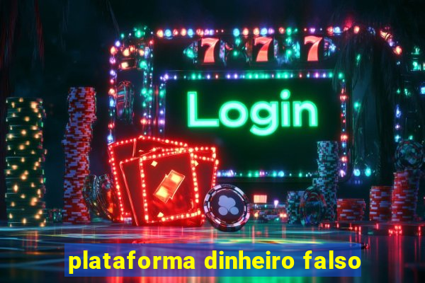 plataforma dinheiro falso